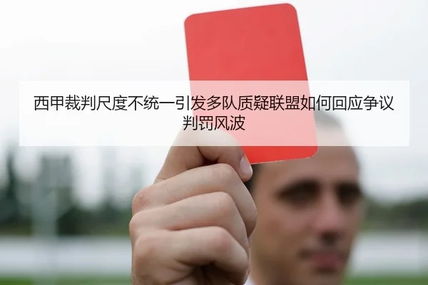 西甲裁判尺度不统一引发多队质疑联盟如何回应争议判罚风波
